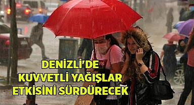 Denizli'de kuvvetli yağışlar etkisini sürdürecek