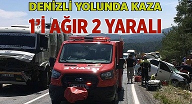 Denizli yolunda kaza: 1’i ağır 2 yaralı