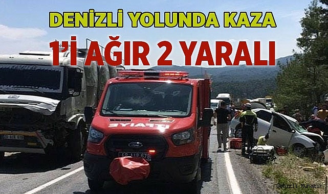 Denizli yolunda kaza: 1’i ağır 2 yaralı