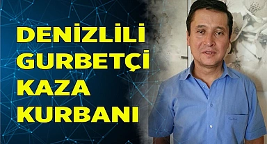 Denizlili gurbetçi kaza kurbanı