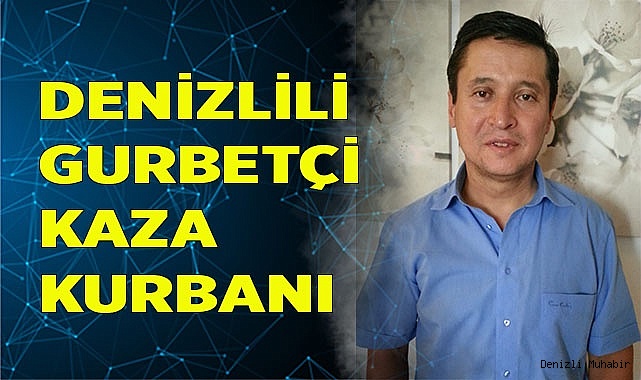 Denizlili gurbetçi kaza kurbanı