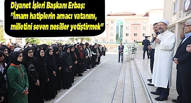 Diyanet İşleri Başkanı Erbaş: "İmam hatiplerin amacı vatanını, milletini seven nesiller yetiştirmek"