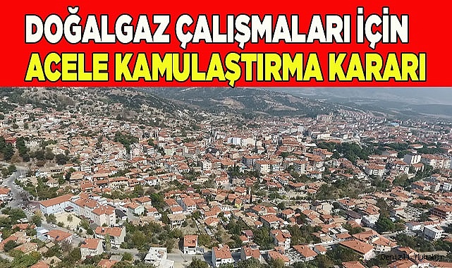 Doğalgaz çalışmaları için  acele kamulaştırma kararı