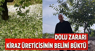 Dolu zararı kiraz üreticisinin belini büktü