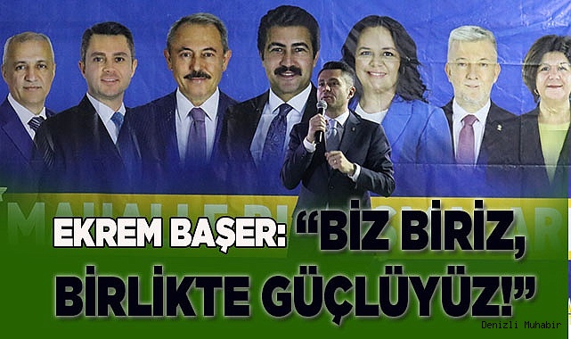 Ekrem Başer: “Biz biriz, birlikte güçlüyüz!”