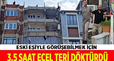 Eski eşiyle görüşebilmek için 3,5 saat ecel teri döktürdü