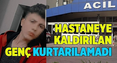 Hastaneye kaldırılan genç vefat etti