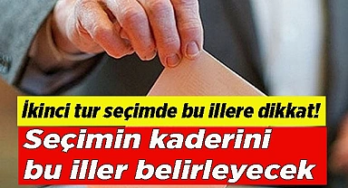 İkinci tur seçimde bu illere dikkat