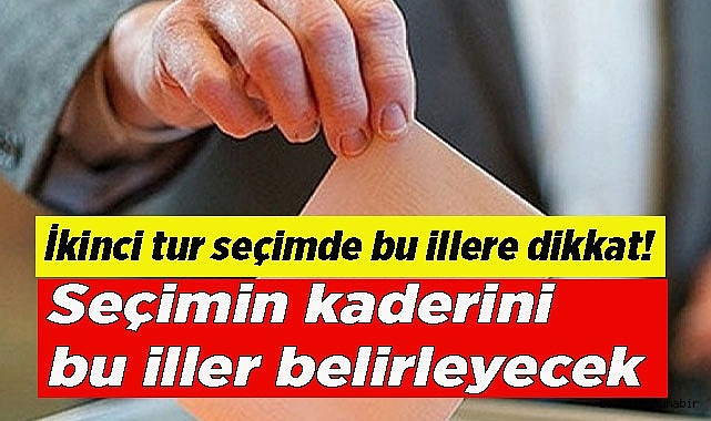 İkinci tur seçimde bu illere dikkat