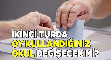 İkinci turda oy kullandığınız okul değişecek mi?