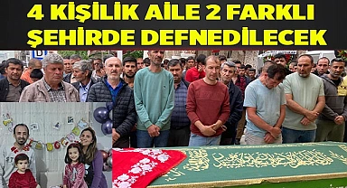 kaza kurbanı 4 kişilik aile 2 farklı şehirde defnedilecek