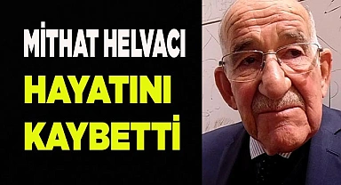 Mithat Helvacı hayatını kaybetti
