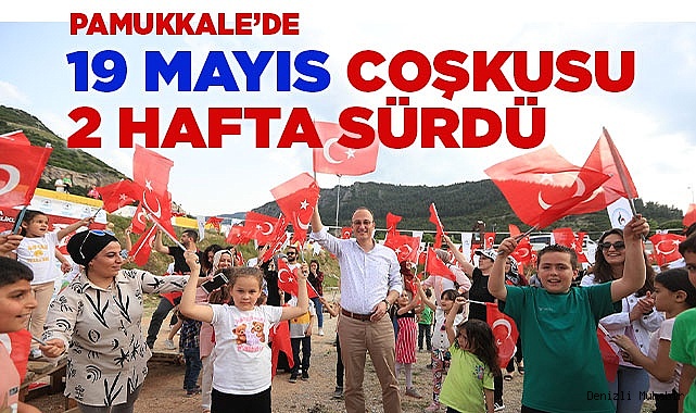 PAMUKKALE’DE 19 MAYIS BAYRAMI HEYECANI İKİ HAFTA SÜRDÜ