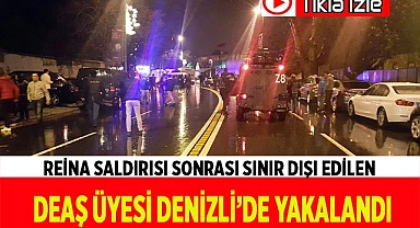 Reina saldırısı sonrası sınır dışı edilen DEAŞ üyesi Denizli’de yakalandı