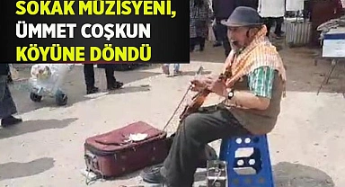 Sokak müzisyeni, Ümmet Coşkun köyüne döndü