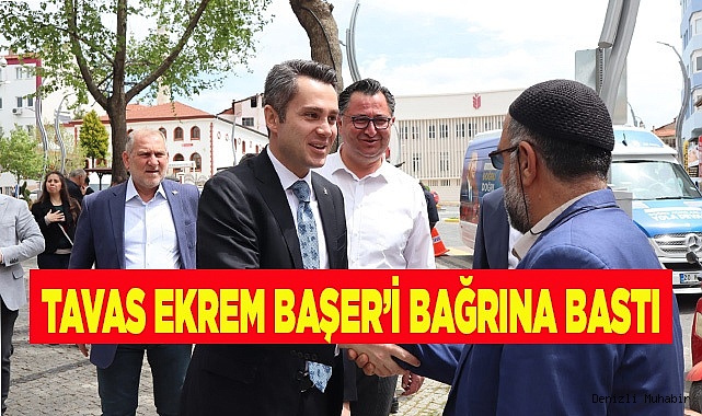 Tavas Ekrem Başer’i bağrına bastı