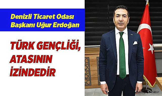 TÜRK GENÇLİĞİ, ATASININ İZİNDEDİR