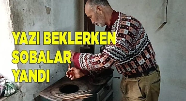 Yaza sayılı günler kala sobalar yeniden ateşlendi