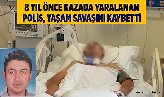8 yıl önce kazada yaralanan polis yaşam savaşını kaybetti