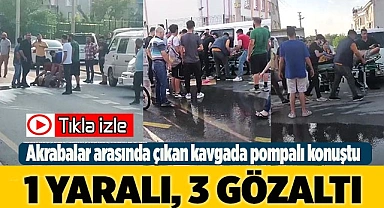 Akrabalar arasında çıkan kavgada pompalı konuştu: 1 yaralı, 3 gözaltı