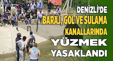 Denizli’de baraj, göl ve sulama kanallarında yüzmek yasaklandı