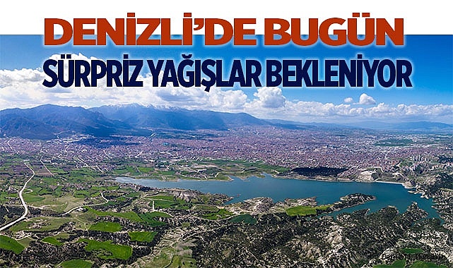 Denizli’de bugün sürpriz yağışlar bekleniyor