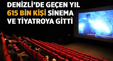 Denizli’de geçen yıl 615 bin kişi sinema ve tiyatroya gitti