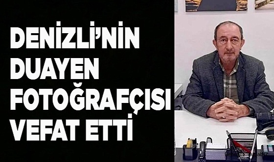Denizli’nin duayen fotoğrafçısı vefat etti
