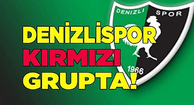 DENİZLİSPOR KIRMIZI GRUPTA!