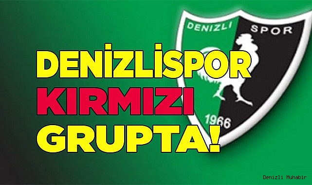 DENİZLİSPOR KIRMIZI GRUPTA!