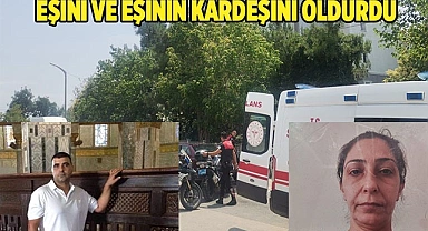 Eşini ve eşinin kardeşini öldürdü