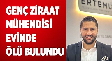 Genç ziraat mühendisi evinde ölü bulundu
