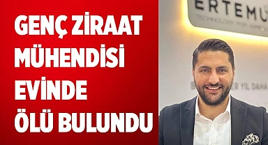 Genç ziraat mühendisi evinde ölü bulundu