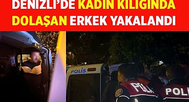 Kadın kılığında dolaşan erkek yakalandı
