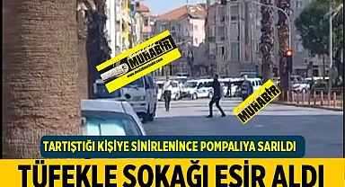 Pompalı tüfekle sokağı esir aldı