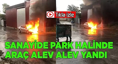 Sanayide park halinde olan araç alev alev yandı