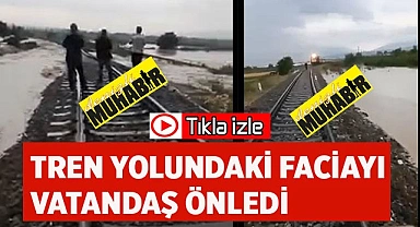 Selin çökerttiği bölüme yaklaşan tren vatandaşlar tarafından son anda durduruldu
