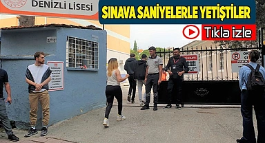Sınava saniyelerle yetiştiler