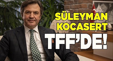 SÜLEYMAN KOCASERT TFF’DE!