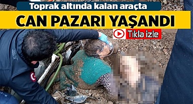 Toprak altında kalan araçta can pazarı yaşandı