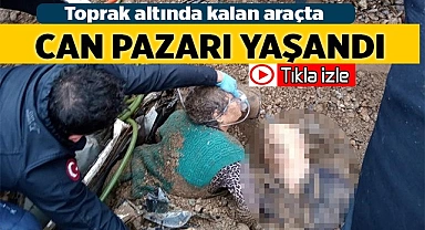Toprak altında kalan araçta can pazarı yaşandı