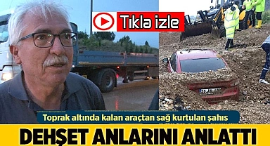 Toprak altında kalan araçtan sağ kurtulan şahıs dehşet anlarını anlattı
