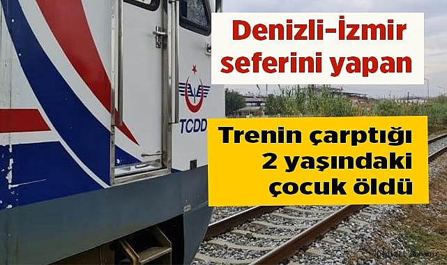 Trenin çarptığı 2 yaşındaki çocuk öldü
