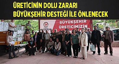 Üreticinin dolu zararı Büyükşehir desteği ile önlenecek