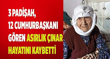 3 padişah, 12 cumhurbaşkanı gören asırlık çınar hayatını kaybetti