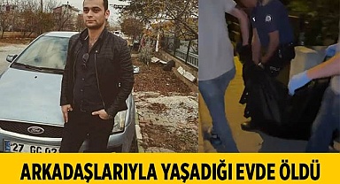 Arkadaşlarıyla yaşadığı evde öldü