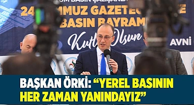BAŞKAN ÖRKİ: “YEREL BASININ HER ZAMAN YANINDAYIZ”