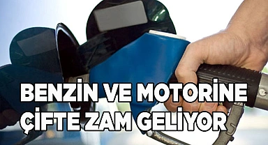 Benzin ve motorine çifte zam geliyor