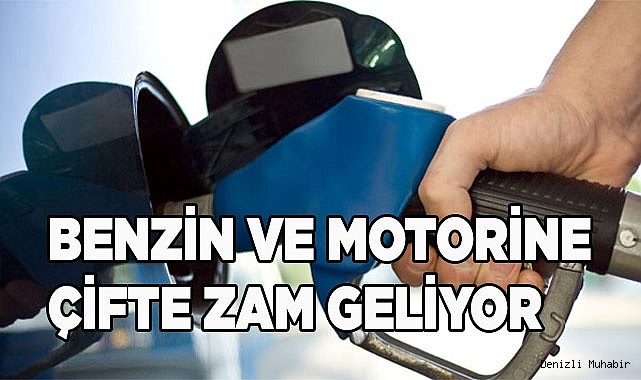 Benzin ve motorine çifte zam geliyor