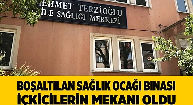 Boşaltılan sağlık ocağı binası içkicilerin mekanı oldu